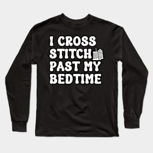 I Cross Stitch Past My Bedtime Long Sleeve T-Shirt